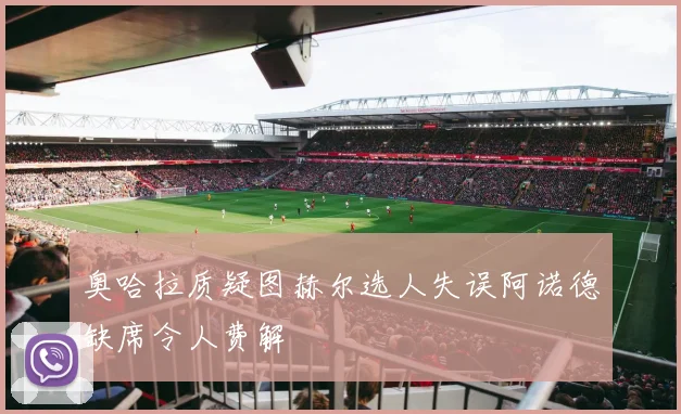 奥哈拉质疑图赫尔选人失误阿诺德缺席令人费解
