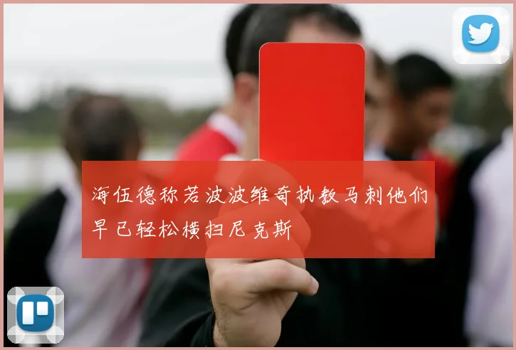 海伍德称若波波维奇执教马刺他们早已轻松横扫尼克斯