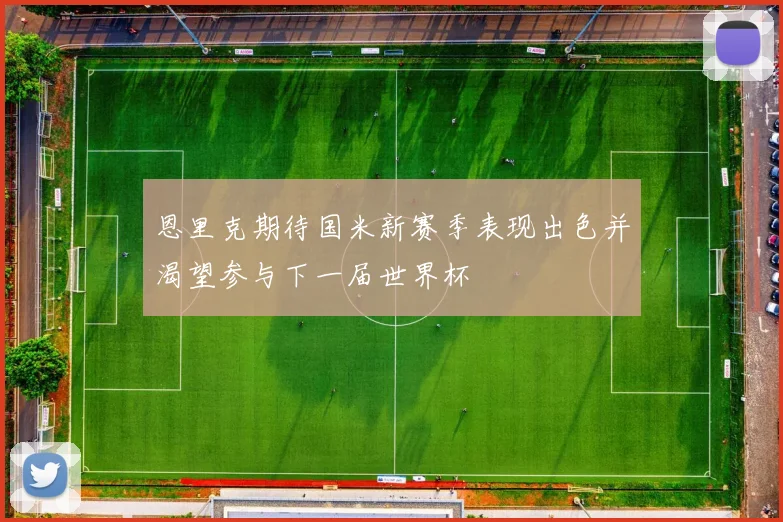 恩里克期待国米新赛季表现出色并渴望参与下一届世界杯